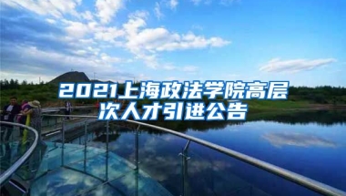 2021上海政法学院高层次人才引进公告