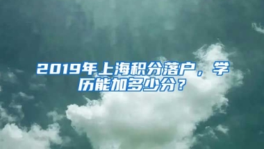 2019年上海积分落户，学历能加多少分？