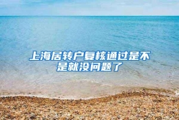 上海居转户复核通过是不是就没问题了