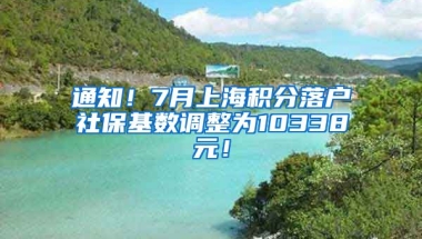 通知！7月上海积分落户社保基数调整为10338元！