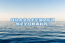 开放大学大专毕业之后可以读全日制本科吗？