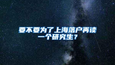 要不要为了上海落户再读一个研究生？