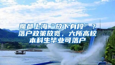 魔都上海“放下身段”？落户政策放宽，六所高校本科生毕业可落户