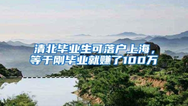 清北毕业生可落户上海，等于刚毕业就赚了100万