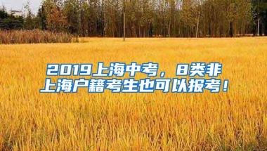 2019上海中考，8类非上海户籍考生也可以报考！