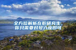 全方位解析在职研究生，你只需要对号入座即可