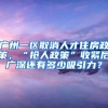 广州一区取消人才住房政策，“抢人政策”收紧后广深还有多少吸引力？