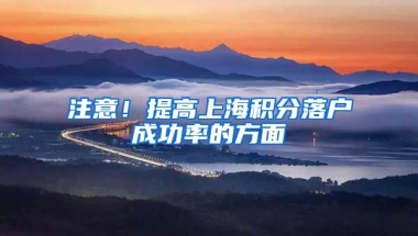 注意！提高上海积分落户成功率的方面