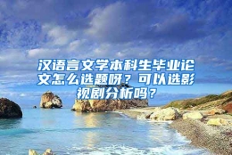 汉语言文学本科生毕业论文怎么选题呀？可以选影视剧分析吗？