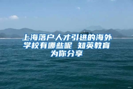 上海落户人才引进的海外学校有哪些呢 知英教育为你分享