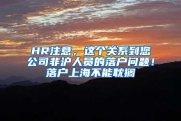 HR注意，这个关系到您公司非沪人员的落户问题！落户上海不能耽搁