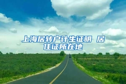 上海居转户计生证明 居住证所在地