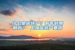 什么是居转户？有年龄限制吗？ 上海居转户要求