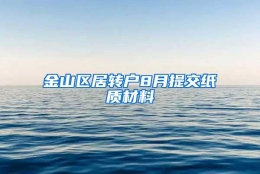 金山区居转户8月提交纸质材料