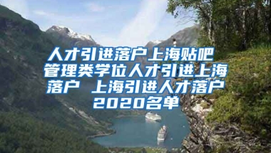 人才引进落户上海贴吧 管理类学位人才引进上海落户 上海引进人才落户2020名单