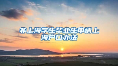 非上海学生毕业生申请上海户口办法