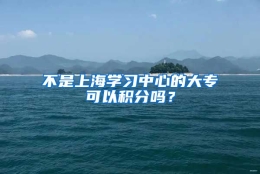 不是上海学习中心的大专可以积分吗？