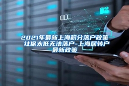 2021年最新上海积分落户政策 社保太低无法落户-上海居转户最新政策