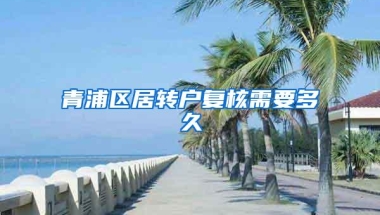 青浦区居转户复核需要多久