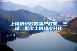 上海杭州放宽落户政策，三城二批次土拍热度分化