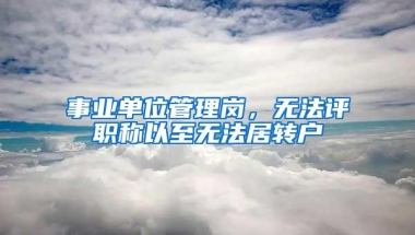 事业单位管理岗，无法评职称以至无法居转户