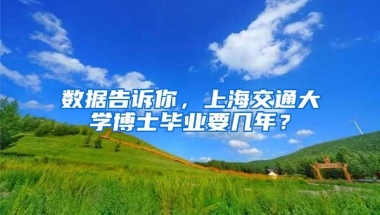 数据告诉你，上海交通大学博士毕业要几年？