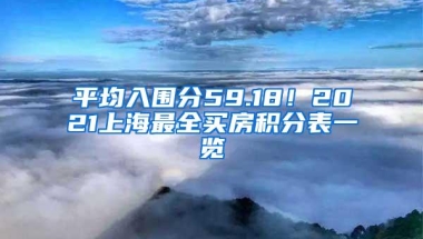 平均入围分59.18！2021上海最全买房积分表一览