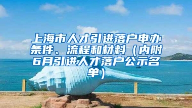 上海市人才引进落户申办条件、流程和材料（内附6月引进人才落户公示名单）