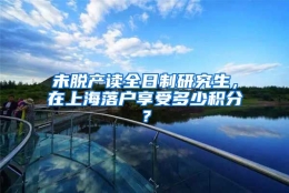 未脱产读全日制研究生，在上海落户享受多少积分？