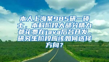 本人上海某985研一硕士，本科阶段大部分精力都花费在java后台开发。研究生阶段应该如何选择方向？