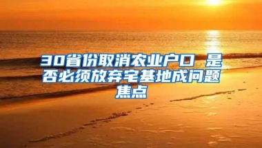 30省份取消农业户口 是否必须放弃宅基地成问题焦点