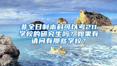 非全日制本科可以考211学校的研究生吗？如果有请问有那些学校？