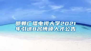 邯郸广播电视大学2021年引进8名博硕人才公告