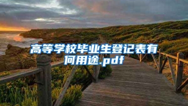 高等学校毕业生登记表有何用途.pdf