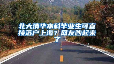 北大清华本科毕业生可直接落户上海？网友吵起来了