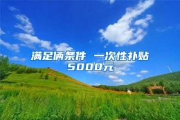 满足俩条件 一次性补贴5000元