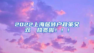 2022上海居转户政策又双叒叕放宽啦！！！