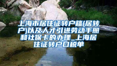 上海市居住证转户籍(居转户)以及人才引进劳动手册和社保卡的办理_上海居住证转户口税单