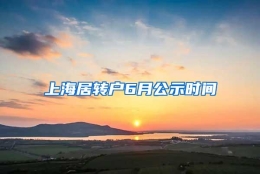 上海居转户6月公示时间