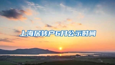 上海居转户6月公示时间