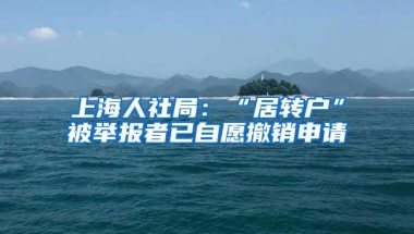 上海人社局：“居转户”被举报者已自愿撤销申请