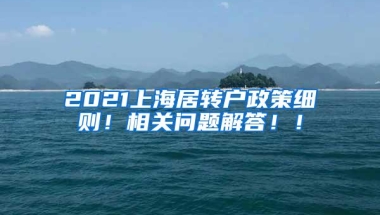 2021上海居转户政策细则！相关问题解答！！