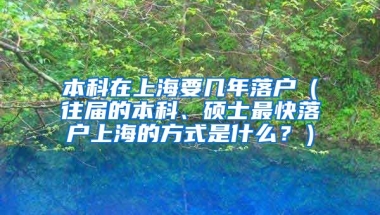 本科在上海要几年落户（往届的本科、硕士最快落户上海的方式是什么？）