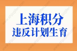 上海积分120分细则违反计划生育取消？现在看还来得及