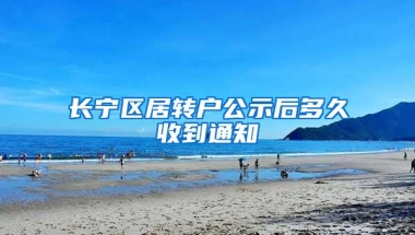 长宁区居转户公示后多久收到通知