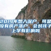 2019年想入深户，可是没有房产落户，会对孩子上学有影响吗