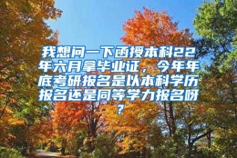 我想问一下函授本科22年六月拿毕业证，今年年底考研报名是以本科学历报名还是同等学力报名呀？