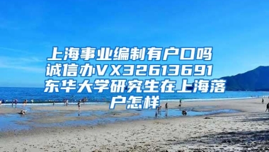 上海事业编制有户口吗 诚信办VX32613691 东华大学研究生在上海落户怎样