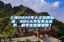 上海2022年人才招用标准，985大学生失去优势，留学生将要受限？