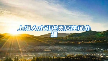 上海人才引进类居住证办理